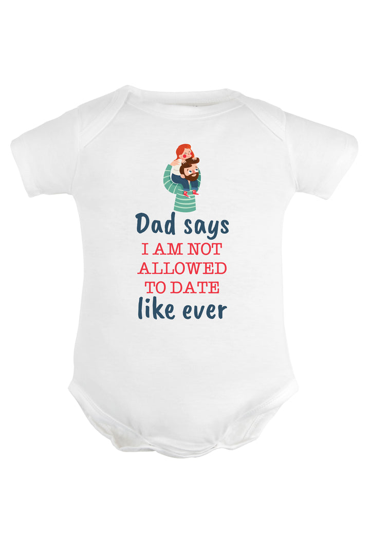 Dad Says I Am Not Allowed To Date Like Ever Baby Romper | Onesies