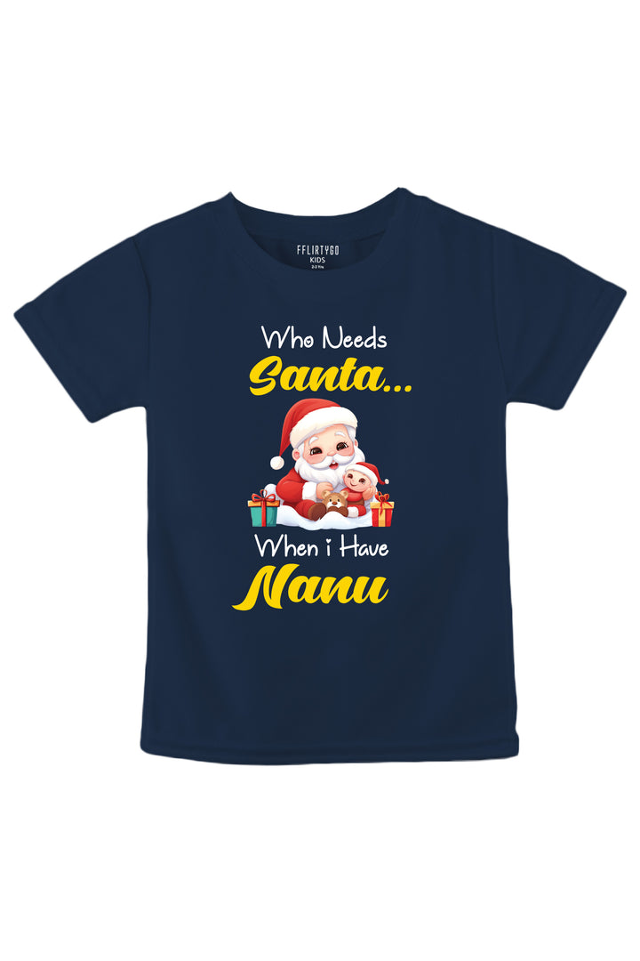 Who needs Santa When I have Nanu Kids T Shirt